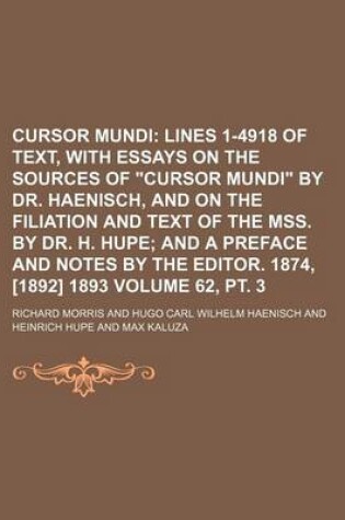 Cover of Cursor Mundi Volume 62, PT. 3; Lines 1-4918 of Text, with Essays on the Sources of Cursor Mundi by Dr. Haenisch, and on the Filiation and Text of the Mss. by Dr. H. Hupe and a Preface and Notes by the Editor. 1874, [1892] 1893
