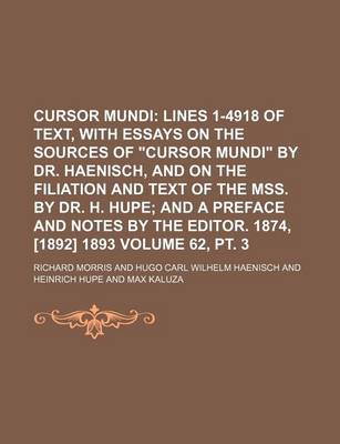 Book cover for Cursor Mundi Volume 62, PT. 3; Lines 1-4918 of Text, with Essays on the Sources of Cursor Mundi by Dr. Haenisch, and on the Filiation and Text of the Mss. by Dr. H. Hupe and a Preface and Notes by the Editor. 1874, [1892] 1893