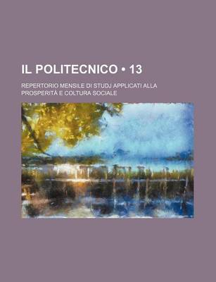 Book cover for Il Politecnico (13); Repertorio Mensile Di Studj Applicati Alla Prosperita E Coltura Sociale