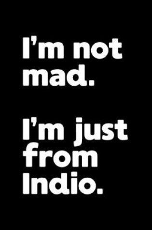 Cover of I'm not mad. I'm just from Indio.