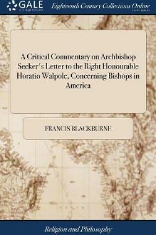 Cover of A Critical Commentary on Archbishop Secker's Letter to the Right Honourable Horatio Walpole, Concerning Bishops in America