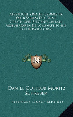 Book cover for Aerztliche Zimmer-Gymnastik Oder System Der Ohne Gerath Und Beistand Berall Ausfuhrbaren Heilgymnastischen Freiubungen (1862)