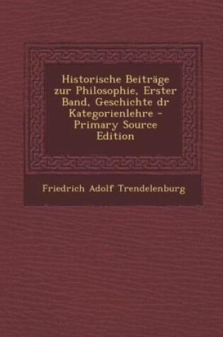 Cover of Historische Beitrage Zur Philosophie, Erster Band, Geschichte Dr Kategorienlehre