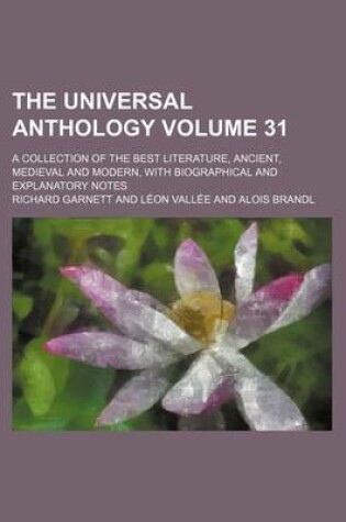 Cover of The Universal Anthology Volume 31; A Collection of the Best Literature, Ancient, Medieval and Modern, with Biographical and Explanatory Notes