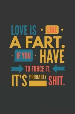 Cover of Love Is Like a Fart If You Have to Force It It's Probably Shit