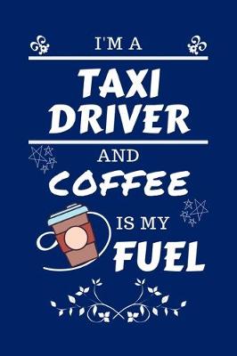 Book cover for I'm A Taxi Driver And Coffee Is My Fuel