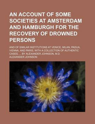 Book cover for An Account of Some Societies at Amsterdam and Hamburgh for the Recovery of Drowned Persons; And of Similar Institutions at Venice, Milan, Padua, Vien