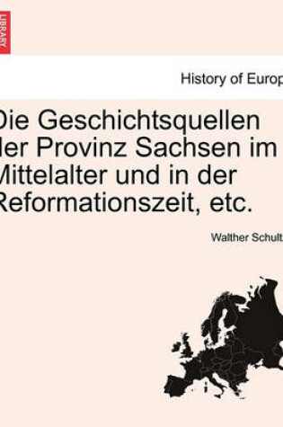 Cover of Die Geschichtsquellen Der Provinz Sachsen Im Mittelalter Und in Der Reformationszeit, Etc.