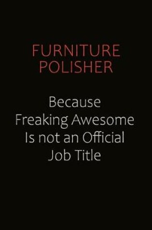 Cover of Furniture Polisher Because Freaking Awesome Is Not An Official Job Title