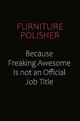 Book cover for Furniture Polisher Because Freaking Awesome Is Not An Official Job Title