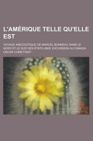 Cover of L'Amerique Telle Qu'elle Est; Voyage Anecdotique de Marcel Bonneau Dans Le Nord Et Le Sud Des Etats-Unis Excursion Au Canada