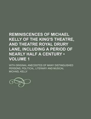 Book cover for Reminiscences of Michael Kelly of the King's Theatre, and Theatre Royal Drury Lane, Including a Period of Nearly Half a Century (Volume 1 ); With Orig