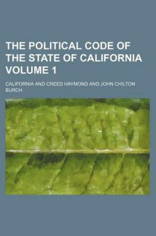 Cover of The Political Code of the State of California Volume 1