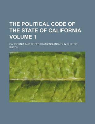 Book cover for The Political Code of the State of California Volume 1