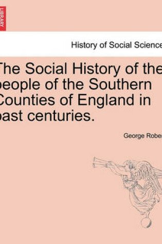 Cover of The Social History of the people of the Southern Counties of England in past centuries.