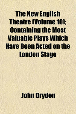 Cover of The New English Theatre (Volume 10); Containing the Most Valuable Plays Which Have Been Acted on the London Stage
