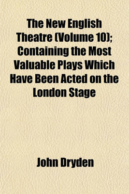 Book cover for The New English Theatre (Volume 10); Containing the Most Valuable Plays Which Have Been Acted on the London Stage