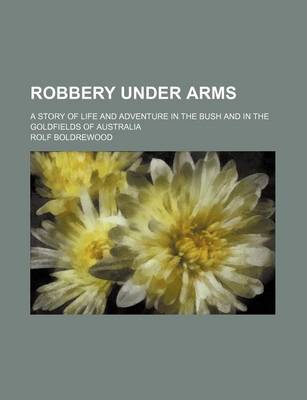 Book cover for Robbery Under Arms (Volume 1); A Story of Life and Adventure in the Bush and in the Goldfields of Australia