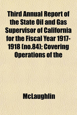 Book cover for Third Annual Report of the State Oil and Gas Supervisor of California for the Fiscal Year 1917-1918 (No.84); Covering Operations of the