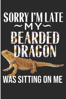 Book cover for Sorry I'm Late My Bearded Dragon Was Sitting On Me