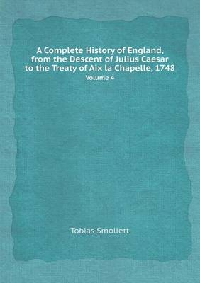 Book cover for A Complete History of England, from the Descent of Julius Caesar to the Treaty of AIX La Chapelle, 1748 Volume 4