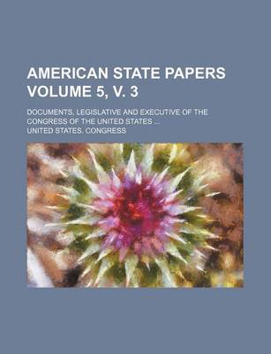 Book cover for American State Papers Volume 5, V. 3; Documents, Legislative and Executive of the Congress of the United States