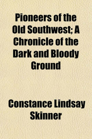 Cover of Pioneers of the Old Southwest; A Chronicle of the Dark and Bloody Ground