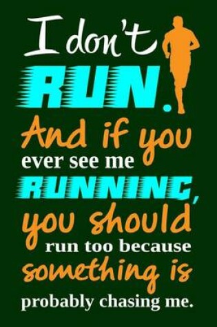 Cover of I Don't Run. And If You Ever See Me Running, You Should Run Too...