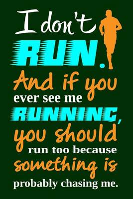 Book cover for I Don't Run. And If You Ever See Me Running, You Should Run Too...