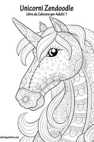 Cover of Unicorni Zendoodle Libro da Colorare per Adulti 1