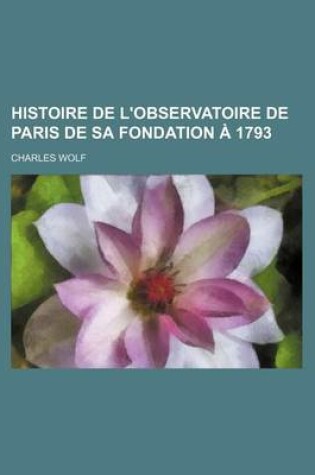 Cover of Histoire de L'Observatoire de Paris de Sa Fondation a 1793