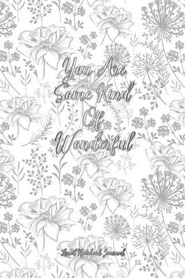 Book cover for You Are Some Kind Of Wonderful Lined Notebook Journal