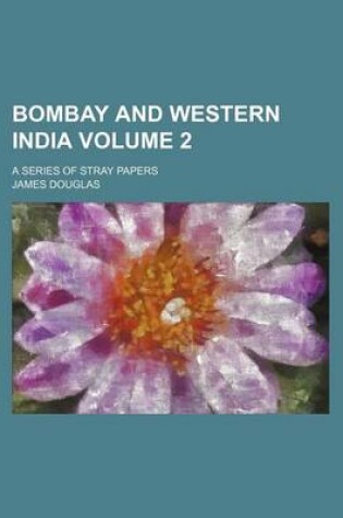Cover of Bombay and Western India Volume 2; A Series of Stray Papers