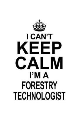 Book cover for I Can't Keep Calm I'm A Forestry Technologist