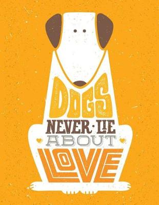 Book cover for Dogs never lie about Love (Journal, Diary, Notebook for Dogs lover)