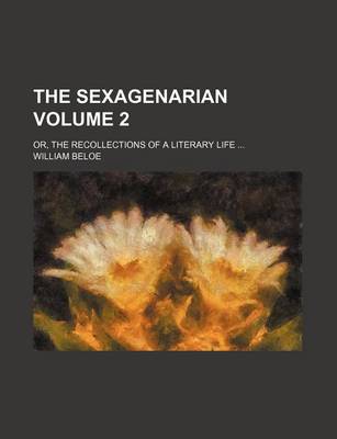 Book cover for The Sexagenarian Volume 2; Or, the Recollections of a Literary Life