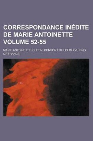 Cover of Correspondance Inedite de Marie Antoinette Volume 52-55