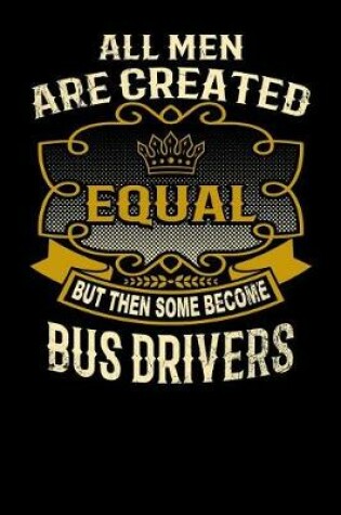 Cover of All Men Are Created Equal But Then Some Become Bus Drivers