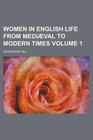 Cover of Women in English Life from Mediaeval to Modern Times Volume 1