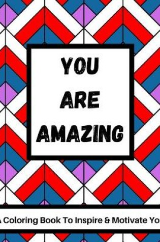 Cover of You Are Amazing - A Coloring Book To Inspire & Motivate You