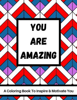 Book cover for You Are Amazing - A Coloring Book To Inspire & Motivate You