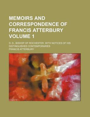 Book cover for Memoirs and Correspondence of Francis Atterbury Volume 1; D. D., Bishop of Rochester. with Notices of His Distinguished Contemporaries