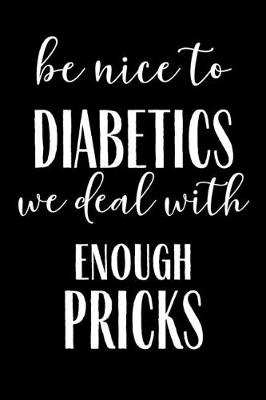 Book cover for Be Nice To Diabetics We Deal With Enough Pricks