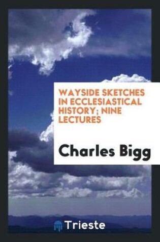 Cover of Wayside Sketches in Ecclesiastical History; Nine Lectures