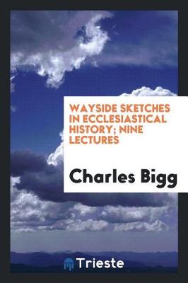 Book cover for Wayside Sketches in Ecclesiastical History; Nine Lectures