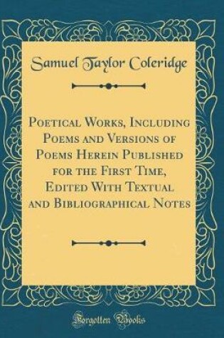 Cover of Poetical Works, Including Poems and Versions of Poems Herein Published for the First Time, Edited With Textual and Bibliographical Notes (Classic Reprint)