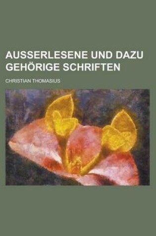 Cover of Ausserlesene Und Dazu Gehorige Schriften