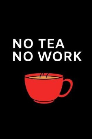Cover of No Tea.No Work