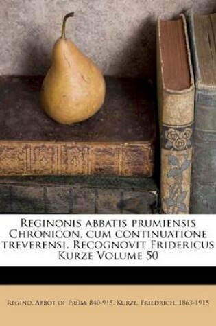 Cover of Reginonis Abbatis Prumiensis Chronicon, Cum Continuatione Treverensi. Recognovit Fridericus Kurze Volume 50