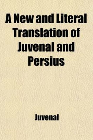 Cover of A New and Literal Translation of Juvenal and Persius (Volume 1); With Copious Explanatory Notes